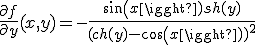 \frac{\partial f}{\partial y}(x,y) = -\frac{sin(x)sh(y)}{(ch(y)-cos(x))^2}